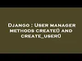 Django User manager methods create and create - user