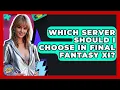Which Server Should I Choose In Final Fantasy XI - I m a 2000s Baby