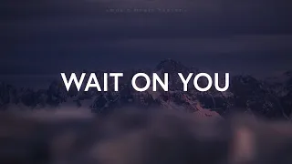 wait on you elevation worship u0026 maverick city lyrics 