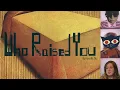 Who Raised You I did
