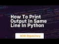 how to print output in same line in python