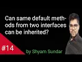 Can same default methods from two interfaces can be inherited Shyam Sundar