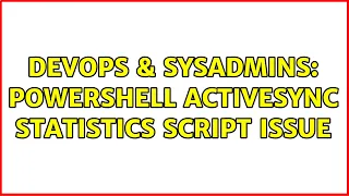 DevOps SysAdmins Powershell activesync statistics script issue 2 Solutions