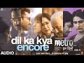 Download Lagu Metro...In Dino: Dil Ka Kya - Encore (audio) | Vishal Mishra | Pritam | Anurag Sharma