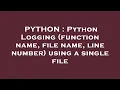 PYTHON Python Logging function name file name line number using a single file