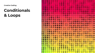 Creative Coding 03 Conditionals and Loops
