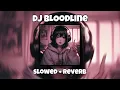 Download Lagu DJ BLOODLINE ~ VIRAL TIKTOK 2025 ( Slowed + Reverb )