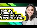 How to Connect Google 1600 Amphitheatre - Easy Guide