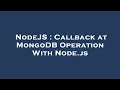 NodeJS Callback at MongoDB Operation With Node js