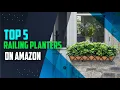 Best Railing Planters of 2024 top 5 Railing Planters
