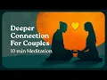 Deeper Connection For Couples - 10 Minute Guided Meditation
