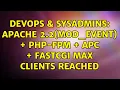 DevOps SysAdmins Apache 2 2 mod - event php-fpm apc fastcgi Max Clients Reached