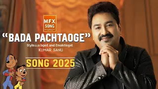 bada pachtaoge 2 0 kumar sanu new sad love song 2025 heart touching song mfx song official