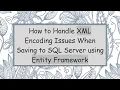 How to Handle XML Encoding Issues When Saving to SQL Server using Entity Framework
