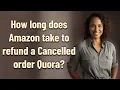 How long does Amazon take to refund a Cancelled order Quora