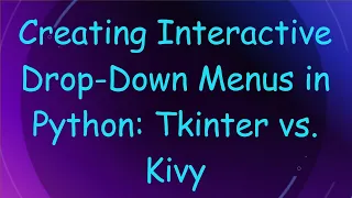Creating Interactive Drop-Down Menus in Python Tkinter vs Kivy