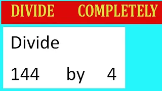 Divide 144 by 4 Divide completely