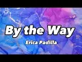 Download Lagu Erica Padilla - By the Way