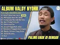 Lagu VALDY NYONK-KAU TABURKAN LARA- MENGAPA KAU BERUBAH-FULL ALBUM TERBAIK 2025 -- LAGU SLOW 2025