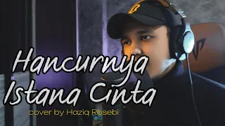 Download HANCURNYA ISTANA CINTA - Cover by Haziq Rosebi (original by Allahyarham A Ramlie) MP3