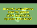 DevOps SysAdmins How to debug slow queries in Django Postgres 3 Solutions