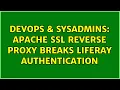 DevOps SysAdmins Apache SSL reverse proxy breaks Liferay Authentication