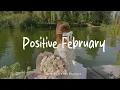 Lagu Positive February ☀️ Feel-Good \u0026 Happy Tracks for Perfect  | Best Indie/Pop/Folk/Acoustic Playlist