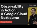 Observability in action A Google Cloud Next demo