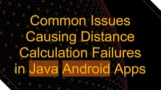 Common Issues Causing Distance Calculation Failures in Java Android Apps
