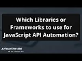 Which libraries or frameworks to use for JavaScript API Automation Testing