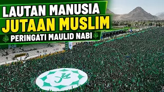 Merinding Lautan Manusia Jutaan muslim peringati Maulid Nabi 