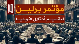 مؤتمر برلين لنهب ثروات افريقيا وسبب فقر شعوبها وتقسيم الارض والشعوب والثروات فى يد من لا يملك 