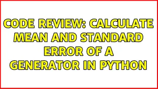 Code Review Calculate mean and standard error of a generator in Python 2 Solutions