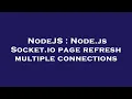 NodeJS Node js Socket io page refresh multiple connections