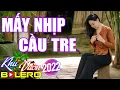 Download Lagu Mấy Nhịp Cầu Tre, LK Cha Cha Cha Bolero, Toàn Bài Hay, Phối Mới Cực Chuẩn, Nghe Thử Nghiện Luôn