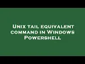 Unix tail equivalent command in Windows Powershell
