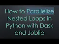 How to Parallelize Nested Loops in Python with Dask and Joblib
