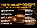 Download Lagu FULL ALBUM LAGU VIRAL AKUSTIK GALAU 2025 TERPOPULER