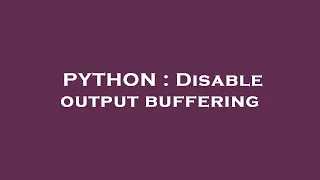 PYTHON Disable output buffering