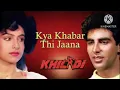 kya khabar thi jana | khiladi 420| new version | chawa
