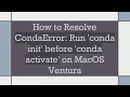 How to Resolve CondaError Run conda init before conda activate on MacOS Ventura