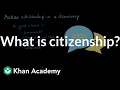 What is citizenship Citizenship High school civics Khan Academy
