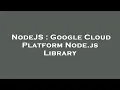 NodeJS Google Cloud Platform Node js Library