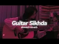 Guitar Sikhda (slowed+reverb) Jassi Gill Jaani B Praak Arvindr khaira Lofi Era