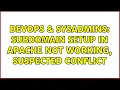 DevOps SysAdmins Subdomain setup in apache not working suspected conflict 2 Solutions