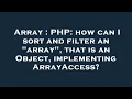 Array PHP how can I sort and filter an array that is an Object implementing ArrayAccess