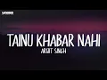 Tainu Khabar Nahi - Arijit Singh | Lyrical Video | Unied Studios