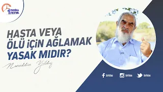 Hasta veya ölü için ağlamak yasak mıdır?