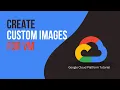 How to Create Custom Images on GCP Google Cloud Platform Tutorial