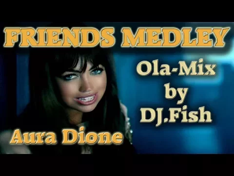 Download MP3 Aura Dione - Friends Medley (Ola-Mix by DJ.Fish)